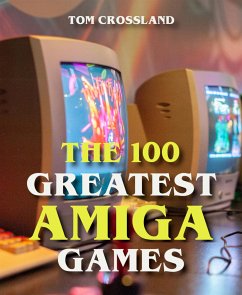 The 100 Greatest Amiga Games (eBook, ePUB) - Crossland, Tom