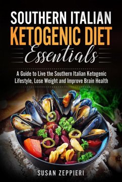 Southern Italian Ketogenic Diet Essentials A Guide to Live the Southern Italian Ketogenic Lifestyle, Lose Weight and Improve Brain Health (eBook, ePUB) - Zeppieri, Susan