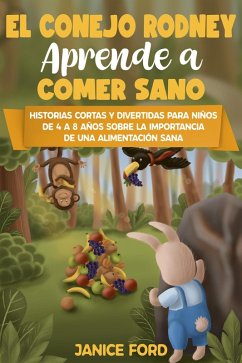 El conejo Rodney aprende a comer sano Historias cortas y divertidas para niños de 4 a 8 años Sobre la importancia de una alimentación sana (eBook, ePUB) - Ford, Janice