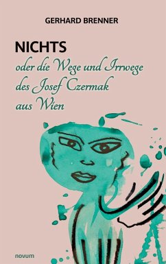 Nichts oder die Wege und Irrwege des Josef Czermak aus Wien - Brenner, Gerhard