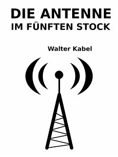 Die Antenne im fünften Stock (eBook, ePUB) - Kabel, Walter