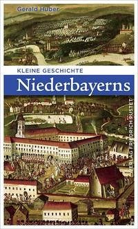 Kleine Geschichte Niederbayerns - Huber, Gerald