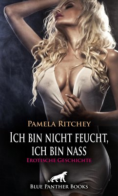 Ich bin nicht feucht, ich bin nass   Erotische Geschichte (eBook, ePUB) - Ritchey, Pamela