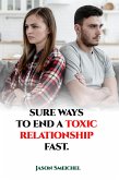 Sure Ways To End A Toxic Relationship Fast (eBook, ePUB)