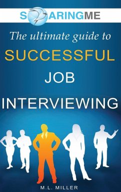 SoaringME The Ultimate Guide to Successful Job Interviewing - Miller, M. L.