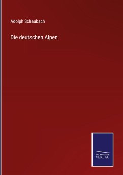 Die deutschen Alpen - Schaubach, Adolph