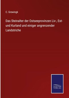 Das Steinalter der Ostseeprovinzen Liv-, Est- und Kurland und einiger angrenzender Landstriche - Grewingk, C.