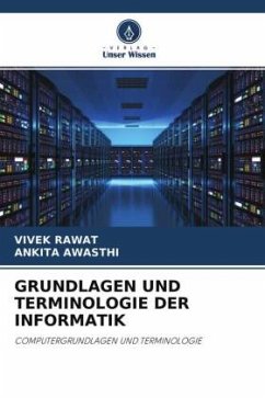 GRUNDLAGEN UND TERMINOLOGIE DER INFORMATIK - Rawat, Vivek;Awasthi, Ankita