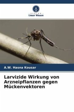Larvizide Wirkung von Arzneipflanzen gegen Mückenvektoren - Hasna Kousar, A.W.