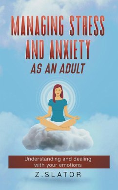 Managing Stress And Anxiety As An Adult - Slator, Z.