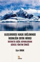 Uluslararasi Hukuk Baglaminda Insanligin Ortak Mirasi - Antarktik Dogal Kaynaklarinin Küresel Yönetim - Doruk, Elcin