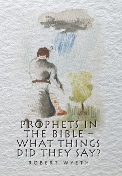 Prophets in the Bible - What Things Did They Say? - Wyeth, Robert