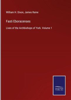 Fasti Eboracenses - Dixon, William H.; Raine, James