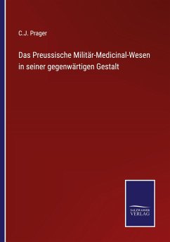 Das Preussische Militär-Medicinal-Wesen in seiner gegenwärtigen Gestalt - Prager, C. J.