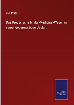 Das Preussische Militär-Medicinal-Wesen in seiner gegenwärtigen Gestalt - Prager, C. J.