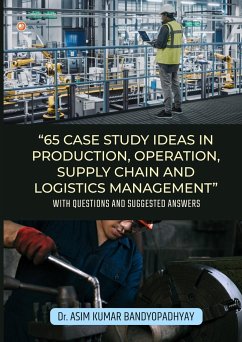 65 Case Study Ideas In Production, Operation, Supply Chain And Logistics Management - Bandyopadhyay, Asim Kumar