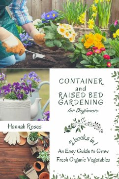 CONTAINER AND RAISED BED GARDENING FOR BEGINNERS 2 BOOKS IN 1 - Roses Hannah