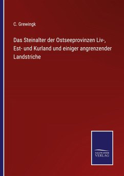 Das Steinalter der Ostseeprovinzen Liv-, Est- und Kurland und einiger angrenzender Landstriche - Grewingk, C.
