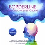 Borderline Persönlichkeitsstörung - Das Selbsthilfebuch: Wie Sie die Ursachen der BPS verstehen, erfolgreich behandeln und Schritt für Schritt zu mehr Lebensqualität finden - inkl. Selbsttest (MP3-Download)