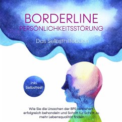 Borderline Persönlichkeitsstörung - Das Selbsthilfebuch: Wie Sie die Ursachen der BPS verstehen, erfolgreich behandeln und Schritt für Schritt zu mehr Lebensqualität finden - inkl. Selbsttest (MP3-Download) - Erlberg, Thomas