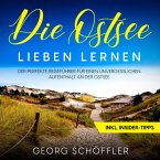 Die Ostsee lieben lernen: Der perfekte Reiseführer für einen unvergesslichen Aufenthalt an der Ostsee - inkl. Insider-Tipps (MP3-Download)