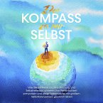 Der Kompass zu mir selbst: Wie Sie die Reise zur Selbstfindung und Selbstreflexion antreten, Ihre Persönlichkeit entwickeln und ohne Selbstzweifel mit großem Selbstbewusstsein glücklich leben (MP3-Download)