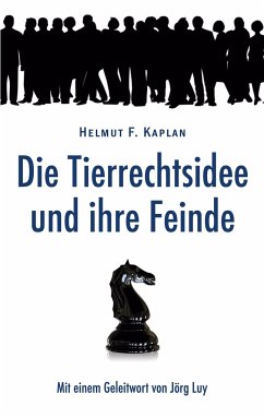 Die Tierrechtsidee und ihre Feinde - Kaplan, Helmut F.