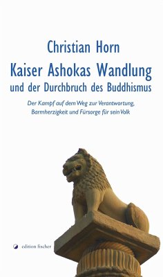 Kaiser Ashokas Wandlung und der Durchbruch des Buddhismus - Horn, Christian