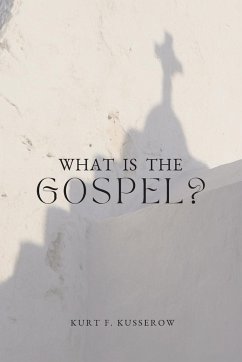 What is the Gospel? - Kusserow, Kurt F