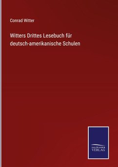 Witters Drittes Lesebuch für deutsch-amerikanische Schulen - Witter, Conrad