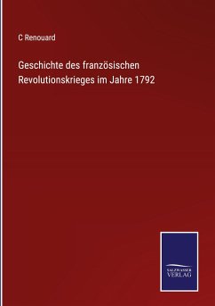 Geschichte des französischen Revolutionskrieges im Jahre 1792 - Renouard, C.