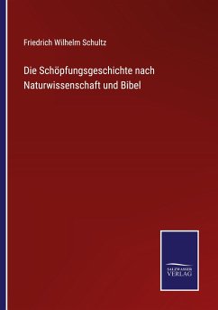 Die Schöpfungsgeschichte nach Naturwissenschaft und Bibel - Schultz, Friedrich Wilhelm