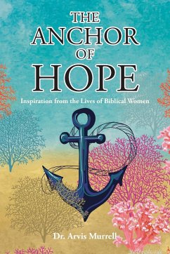 The Anchor of Hope: Inspiration from the Lives of Biblical Women - Murrell, Arvis