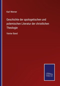 Geschichte der apologetischen und polemischen Literatur der christlichen Theologie - Werner, Karl