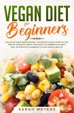 Vegan Diet for Beginners: Delicious Plant Based Recipes. The Perfect Vegan Lifestyle for Weight Loss with a Meal Plan Easily to Combine with Keto Diet. An Effective Cookbook to Start Eating Healthy (eBook, ePUB)