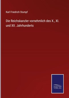 Die Reichskanzler vornehmlich des X., XI. und XII. Jahrhunderts - Stumpf, Karl Friedrich