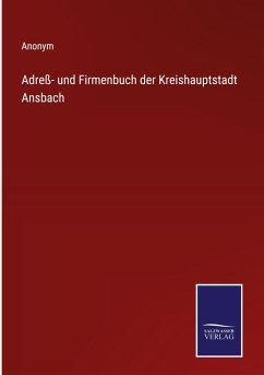 Adreß- und Firmenbuch der Kreishauptstadt Ansbach - Anonym