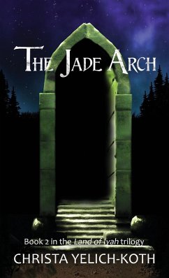 The Jade Arch (Land of Iyah Book 2) - Yelich-Koth, Christa