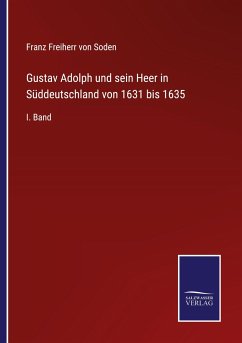 Gustav Adolph und sein Heer in Süddeutschland von 1631 bis 1635 - Soden, Franz Freiherr von