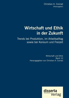 Wirtschaft und Ethik in der Zukunft. Trends bei Produktion, im Arbeitsalltag sowie bei Konsum und Freizeit - Conrad, Christian A.