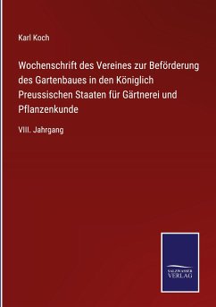 Wochenschrift des Vereines zur Beförderung des Gartenbaues in den Königlich Preussischen Staaten für Gärtnerei und Pflanzenkunde - Koch, Karl