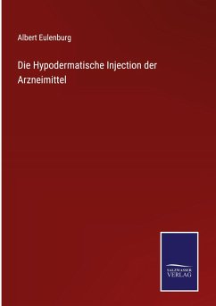 Die Hypodermatische Injection der Arzneimittel - Eulenburg, Albert