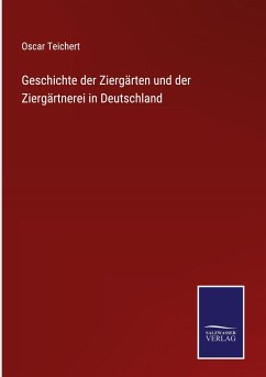 Geschichte der Ziergärten und der Ziergärtnerei in Deutschland - Teichert, Oscar