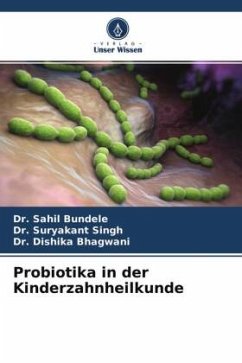 Probiotika in der Kinderzahnheilkunde - Bundele, Dr. Sahil;Singh, Dr. Suryakant;Bhagwani, Dr. Dishika