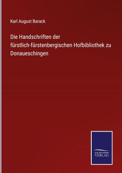 Die Handschriften der fürstlich-fürstenbergischen Hofbibliothek zu Donaueschingen - Barack, Karl August