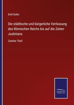 Die städtische und bürgerliche Verfassung des Römischen Reichs bis auf die Zeiten Justinians - Kuhn, Emil