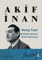 Necip Fazil Günümüz Siirinin Temel Koyucusu - Inan, Akif