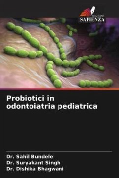 Probiotici in odontoiatria pediatrica - Bundele, Dr. Sahil;Singh, Dr. Suryakant;Bhagwani, Dr. Dishika