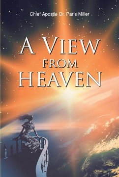 A View from Heaven (eBook, ePUB) - Paris Miller, Chief Apostle A View from Heaven (eBook, ePUB) - Paris Miller, Chief Apostle