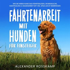 Fährtenarbeit mit Hunden für Einsteiger: Wie Sie Ihrem Hund das Fährtenlesen, Spurensuche, Mantrailing & Nasenarbeit mit viel Spaß leicht beibringen (MP3-Download) - Rosskamp, Alexander